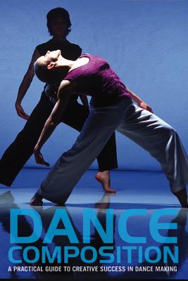 Dance Composition: A Practical Guide to Creative Success in Dance Making - Smith-Autard, Jacqueline M