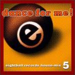 Dance for Me: Eightball Records House Mix, Vol. 5