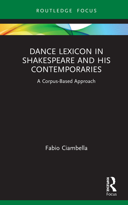 Dance Lexicon in Shakespeare and His Contemporaries: A Corpus Based Approach - Ciambella, Fabio