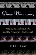 Dance Me a Song: Astaire, Balanchine, Kelly, and the American Film Musical