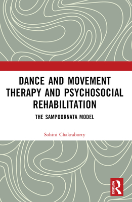 Dance Movement Therapy and Psycho-social Rehabilitation: The Sampoornata Model - Chakraborty, Sohini