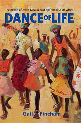 Dance of Life: The Novels of Zakes Mda in Post-apartheid South Africa - Fincham, Gail, Professor