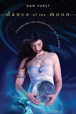 Dance of the Moon: Celebrating the Sacred Cycles of the Earth - Furst, Dan