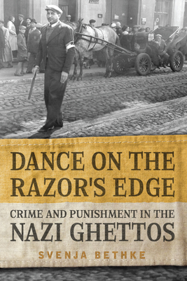 Dance on the Razor's Edge: Crime and Punishment in the Nazi Ghettos - Bethke, Svenja, and Howe, Sharon (Translated by)