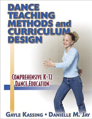 Dance Teaching Methods and Curriculum Design - Kassing, Gayle, Ph.D., and Jay, Danielle M