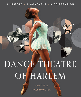 Dance Theatre of Harlem: A History, a Movement, a Celebration - Tyrus, Judy, and Novosel, Paul