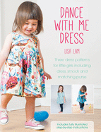 Dance With Me Dress: Three Dress Patterns for Little Girls Including Dress, Smock and Matching Purse