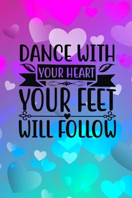 Dance With Your Heart Your Feet Will Follow: Dotted Paper Journal: Diary: Organizer: Planner - Creations, Joyful