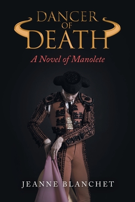 Dancer of Death: A Novel of Manolete - Blanchet, Jeanne