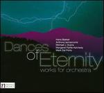 Dances of Eternity: Works for Orchestra