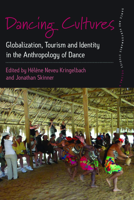 Dancing Cultures: Globalization, Tourism and Identity in the Anthropology of Dance - Kringelbach, Hlne Neveu (Editor), and Skinner, Jonathan (Editor)