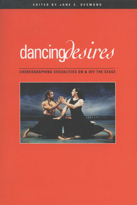 Dancing Desires: Choreographing Sexualities on and Off the Stage Volume 18 - Desmond, Jane C