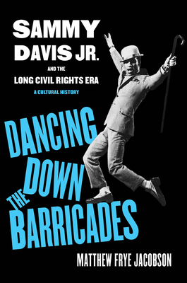 Dancing Down the Barricades: Sammy Davis Jr. and the Long Civil Rights Era - Jacobson, Matthew Frye