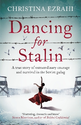 Dancing for Stalin: A True Story of Extraordinary Courage and Survival in the Soviet Gulag - Ezrahi, Christina