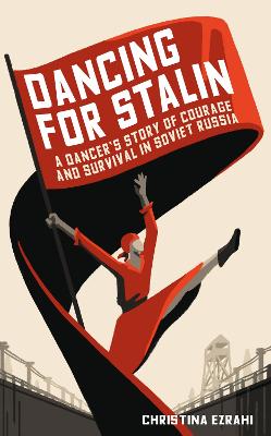 Dancing for Stalin: A True Story of Love and Survival in Soviet Russia - Ezrahi, Christina