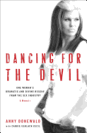 Dancing for the Devil: One Woman's Dramatic and Divine Rescue from the Sex Industry