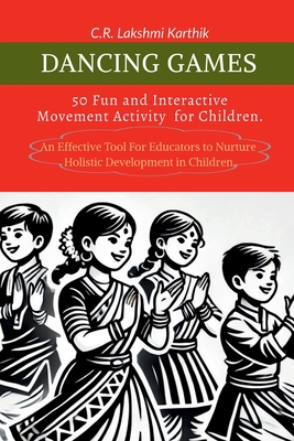 Dancing Games: 50 Fun and Interactive Movement Games for Children.: An effective tool for teachers to engage students. - C R Lakshmi Karthik