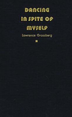 Dancing in Spite of Myself: Essays on Popular Culture - Grossberg, Lawrence, Dr.
