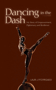 Dancing in the Dash: My Story of Empowerment, Diplomacy, and Resilience
