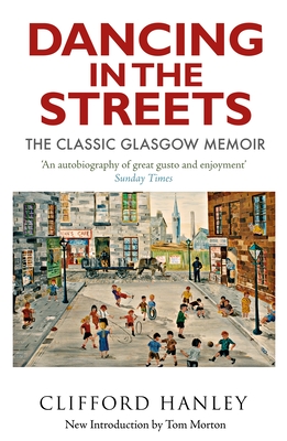 Dancing in the Streets: The Classic Glasgow Memoir - Hanley, Clifford, and Morton, Tom (Introduction by)