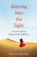 Dancing Into the Light: An Arab American Girlhood in the Middle East