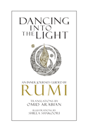 Dancing Into The Light: An Inner Journey Guided By Rumi