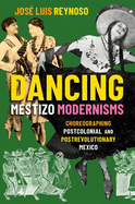 Dancing Mestizo Modernisms: Choreographing Postcolonial and Postrevolutionary Mexico