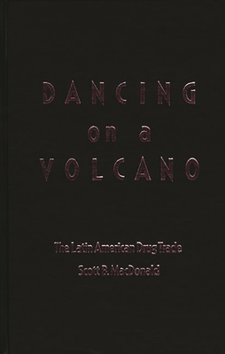 Dancing on a Volcano: The Latin American Drug Trade - MacDonald, Scott