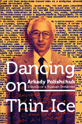 Dancing on Thin Ice: Travails of a Russian Dissenter - Polishchuk, Arkady