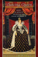 Dancing Queen: Marie de M?dicis' Ballets at the Court of Henri IV