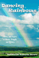 Dancing Rainbows: Poems and Prayers of Beauty, Struggle, and Mystery