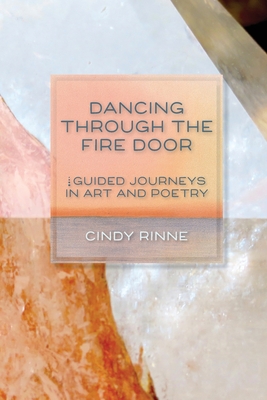 Dancing Through the Fire Door: Guided Journeys in Art and Poetry - Rinne, Cindy