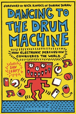 Dancing to the Drum Machine: How Electronic Percussion Conquered the World - Leroy, Dan