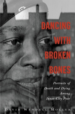 Dancing with Broken Bones: Portraits of Death and Dying Among Inner-City Poor - Moller, David Wendell