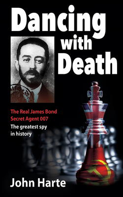 Dancing with Death: Deceptions of the Greatest Secret Agent in History - The Model for James Bond 007 - Harte, John