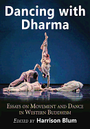 Dancing with Dharma: Essays on Movement and Dance in Western Buddhism