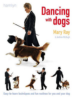 Dancing with Dogs: Easy-to-Learn Techniques and Fun Routines For you and Your Dog - McHugh, Andrea, and Ray, Mary