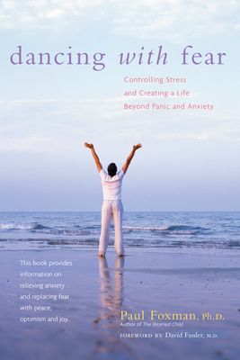 Dancing with Fear: Controlling Stress and Creating a Life Beyond Panic and Anxiety - Foxman, Paul, Ph.D., PH D