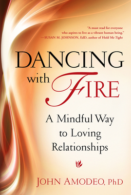 Dancing with Fire: A Mindful Way to Loving Relationships - Amodeo Phd, John