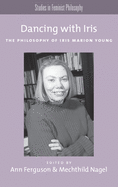 Dancing with Iris: The Philosophy of Iris Marion Young