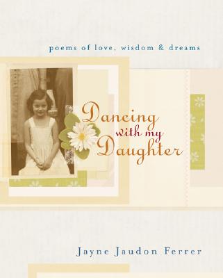 Dancing with My Daughter: Poems of Love, Wisdom & Dreams - Jaudon Ferrer, Jayne