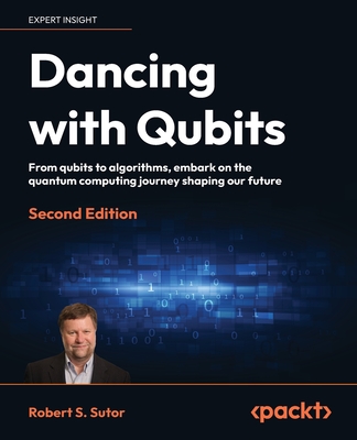 Dancing with Qubits: From qubits to algorithms, embark on the quantum computing journey shaping our future - Sutor, Robert S.