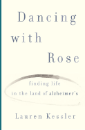 Dancing with Rose: Finding Life in the Land of Alzheimer's