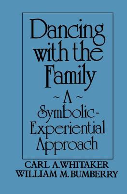 Dancing with the Family: A Symbolic-Experiential Approach: A Symbolic Experiential Approach - Whitaker, Carl A., and Bumberry, William M.