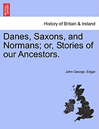 Danes, Saxons and Normans: Or, Stories of Our Ancestors