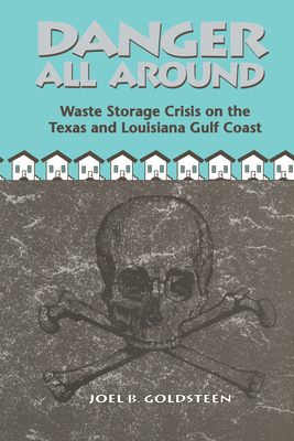 Danger All Around: Waste Storage Crisis on the Texas and Louisiana Gulf Coast - Goldsteen, Joel B