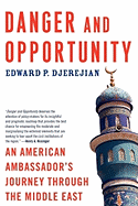 Danger and Opportunity: An American Ambassador's Journey Through the Middle East