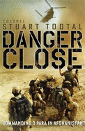 Danger Close: The True Story of Helmand from the Leader of 3 PARA