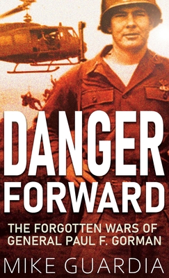 Danger Forward: The Forgotten Wars of General Paul F. Gorman - Guardia, Mike