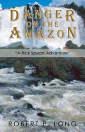 Danger on the Amazon: "A Rick Spears Adventure"